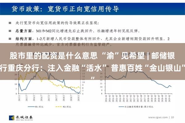 股市里的配资是什么意思 “渝”见希望 | 邮储银行重庆分行：注入金融“活水” 普惠百姓“金山银山”