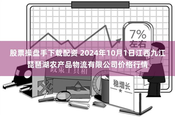 股票操盘手下载配资 2024年10月1日江西九江琵琶湖农产品物流有限公司价格行情