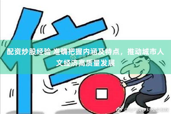 配资炒股经验 准确把握内涵及特点，推动城市人文经济高质量发展