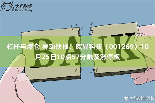 杠杆与爆仓 异动快报：欧晶科技（001269）10月25日10点57分触及涨停板