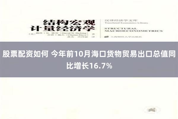 股票配资如何 今年前10月海口货物贸易出口总值同比增长16.7%