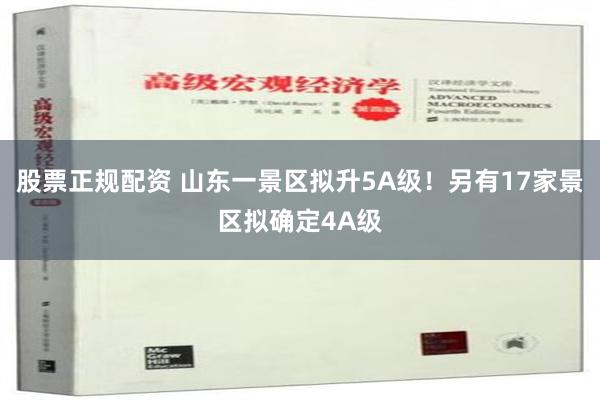 股票正规配资 山东一景区拟升5A级！另有17家景区拟确定4A级