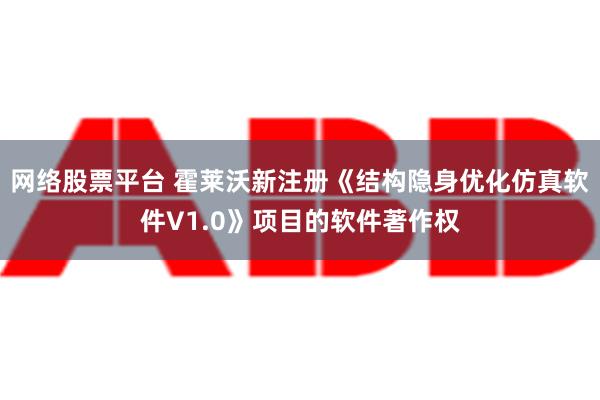 网络股票平台 霍莱沃新注册《结构隐身优化仿真软件V1.0》项目的软件著作权